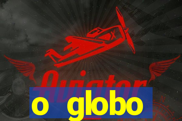 o globo absolutamente tudo sobre